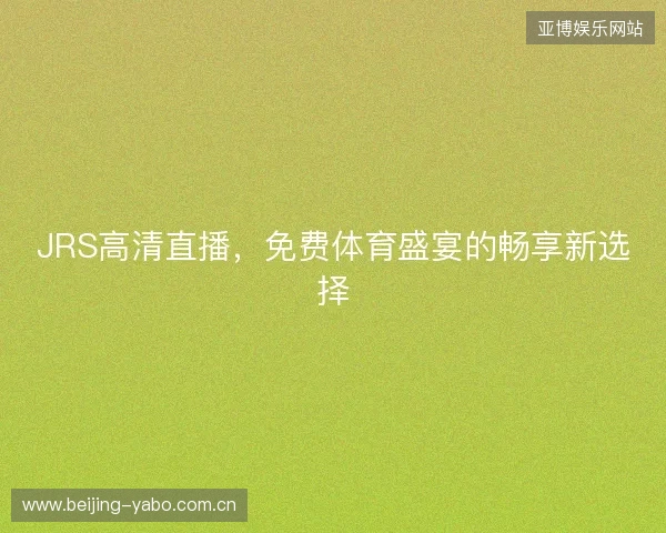 JRS高清直播，免费体育盛宴的畅享新选择